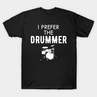 Drummer - I prefer the drummer T-Shirt